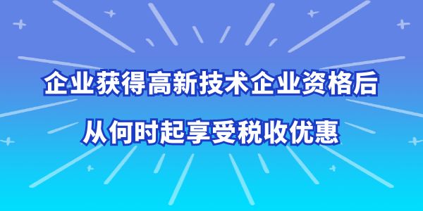 高企從何時起享受稅收優(yōu)惠,