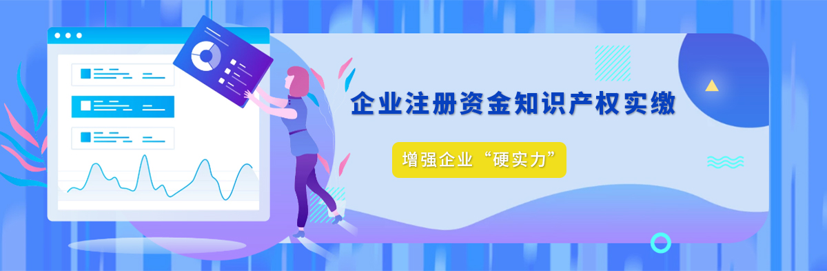 企業(yè)注冊資金知識產(chǎn)權(quán)實繳 企業(yè)注冊資金知識產(chǎn)權(quán)實繳
