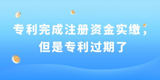 已用專利完成注冊資金實(shí)繳，但是專利過期了！