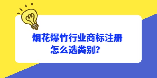 煙花爆竹行業(yè)商標(biāo)怎么選類(lèi)別,