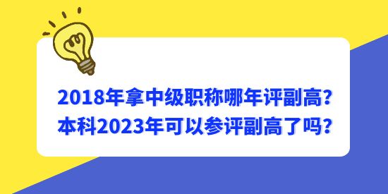 2018年拿中級職稱哪年評副高？本科2023年可以參評副高了嗎？